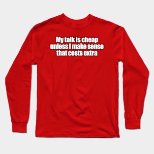 Talk is cheap Long Sleeve T-Shirt